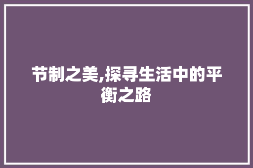 节制之美,探寻生活中的平衡之路