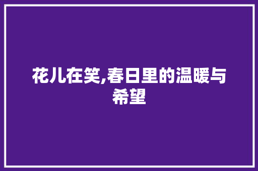 花儿在笑,春日里的温暖与希望