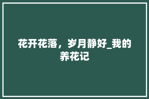 花开花落，岁月静好_我的养花记