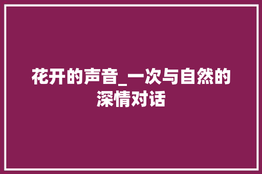 花开的声音_一次与自然的深情对话