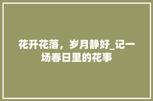 花开花落，岁月静好_记一场春日里的花事