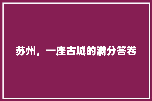 苏州，一座古城的满分答卷