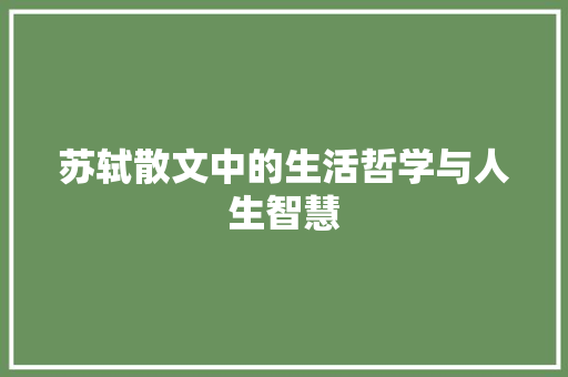 苏轼散文中的生活哲学与人生智慧