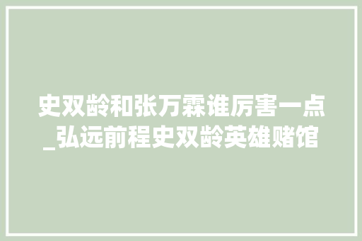 史双龄和张万霖谁厉害一点_弘远前程史双龄英雄赌馆被误杀洪三惹祸上身将若何摆平