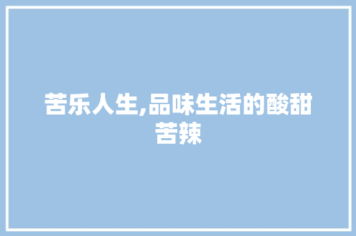 苦乐人生,品味生活的酸甜苦辣