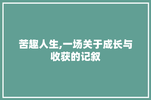 苦趣人生,一场关于成长与收获的记叙