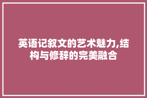 英语记叙文的艺术魅力,结构与修辞的完美融合