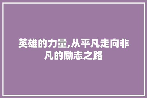 英雄的力量,从平凡走向非凡的励志之路