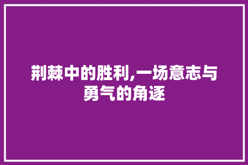 荆棘中的胜利,一场意志与勇气的角逐