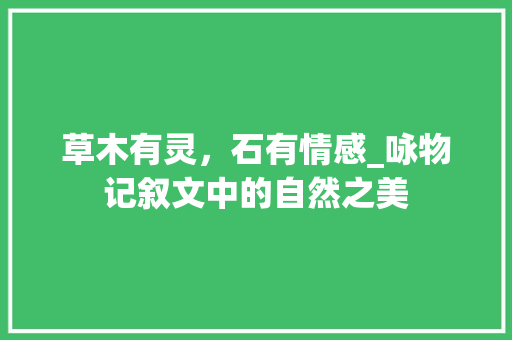 草木有灵，石有情感_咏物记叙文中的自然之美