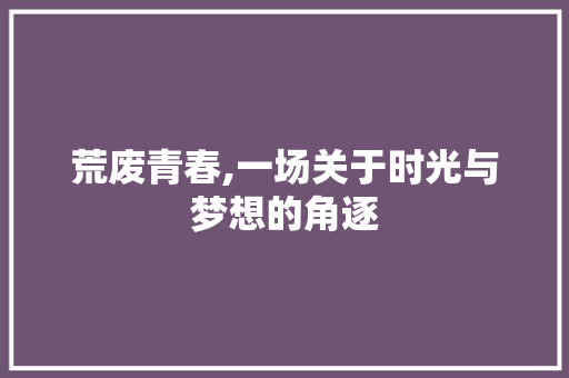 荒废青春,一场关于时光与梦想的角逐