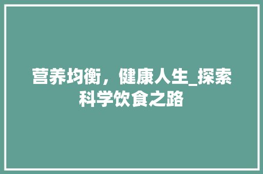 营养均衡，健康人生_探索科学饮食之路