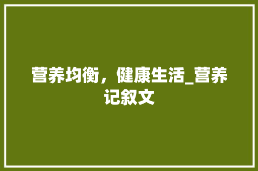 营养均衡，健康生活_营养记叙文