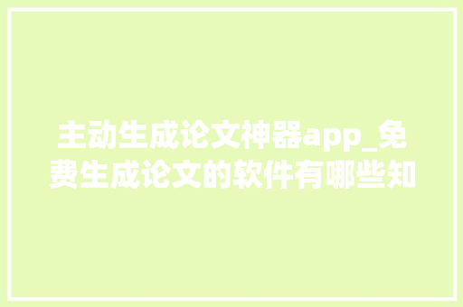 主动生成论文神器app_免费生成论文的软件有哪些知道这6个作具一天完成论