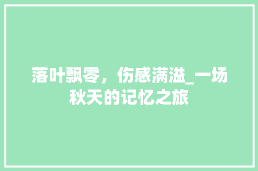 落叶飘零，伤感满溢_一场秋天的记忆之旅