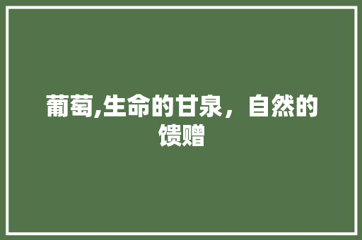 葡萄,生命的甘泉，自然的馈赠