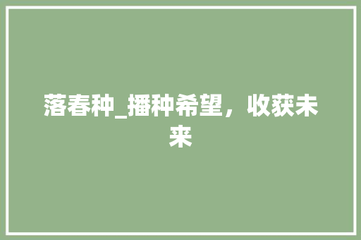 落春种_播种希望，收获未来