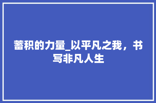 蓄积的力量_以平凡之我，书写非凡人生