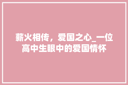 薪火相传，爱国之心_一位高中生眼中的爱国情怀