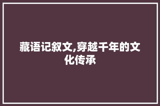 藏语记叙文,穿越千年的文化传承