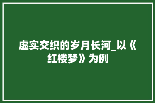 虚实交织的岁月长河_以《红楼梦》为例