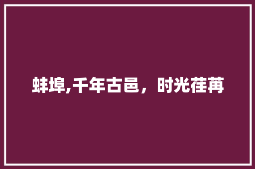 蚌埠,千年古邑，时光荏苒