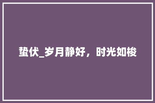 蛰伏_岁月静好，时光如梭