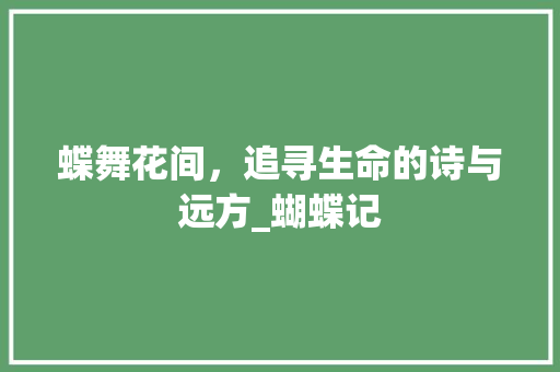 蝶舞花间，追寻生命的诗与远方_蝴蝶记