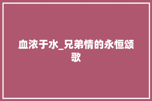 血浓于水_兄弟情的永恒颂歌