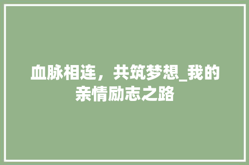 血脉相连，共筑梦想_我的亲情励志之路