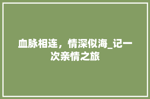 血脉相连，情深似海_记一次亲情之旅