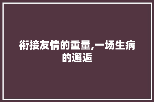 衔接友情的重量,一场生病的邂逅