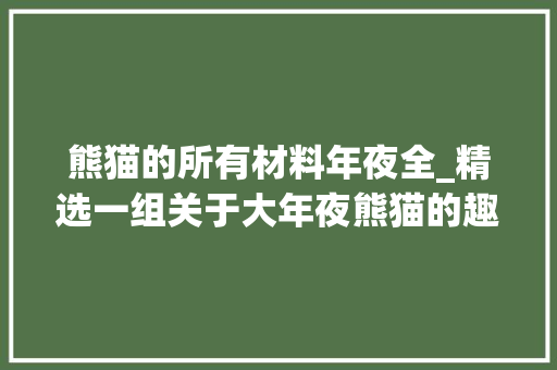 熊猫的所有材料年夜全_精选一组关于大年夜熊猫的趣常识