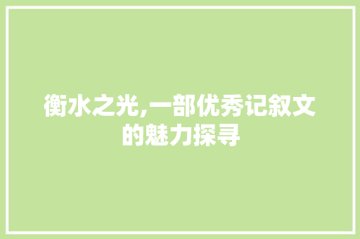 衡水之光,一部优秀记叙文的魅力探寻