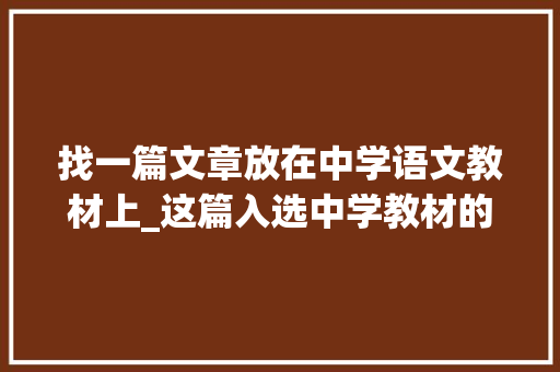 找一篇文章放在中学语文教材上_这篇入选中学教材的文章刷屏全网被央视点赞是阅读理解的模范