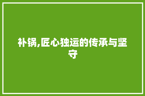 补锅,匠心独运的传承与坚守