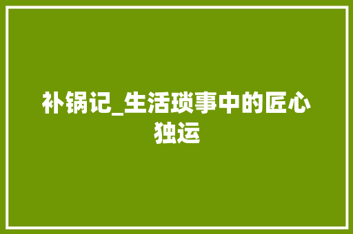 补锅记_生活琐事中的匠心独运