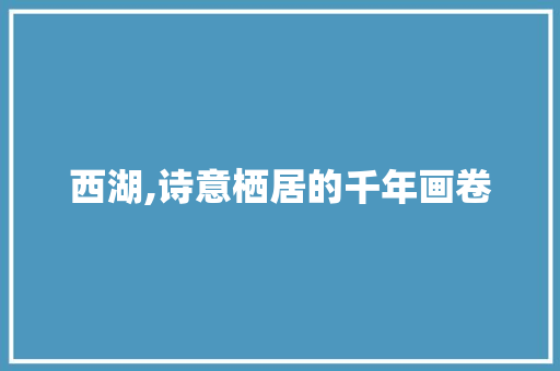 西湖,诗意栖居的千年画卷