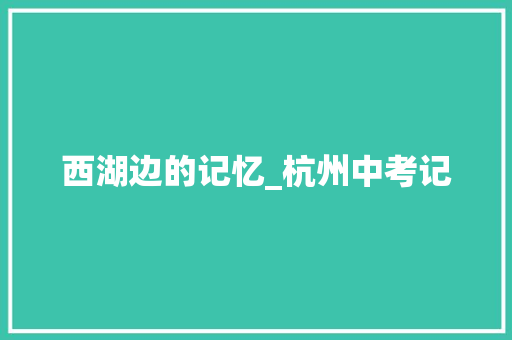 西湖边的记忆_杭州中考记