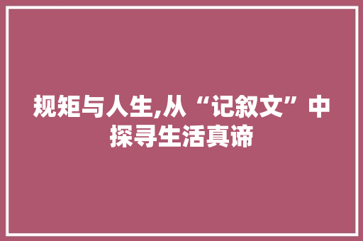 规矩与人生,从“记叙文”中探寻生活真谛