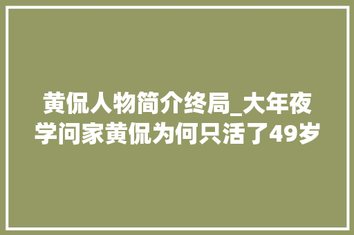 黄侃人物简介终局_大年夜学问家黄侃为何只活了49岁贪酒贪色以及性情大年夜