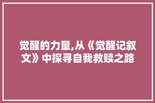 觉醒的力量,从《觉醒记叙文》中探寻自我救赎之路