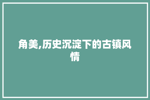 角美,历史沉淀下的古镇风情