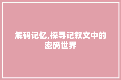 解码记忆,探寻记叙文中的密码世界