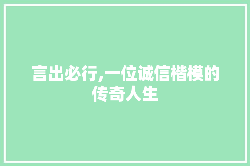 言出必行,一位诚信楷模的传奇人生