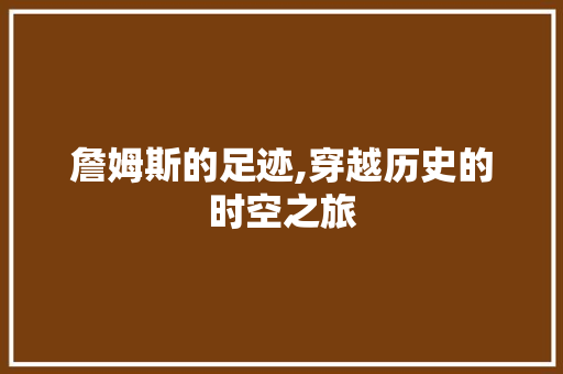 詹姆斯的足迹,穿越历史的时空之旅