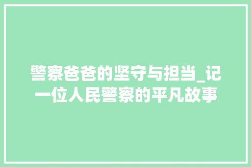 警察爸爸的坚守与担当_记一位人民警察的平凡故事