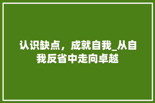 认识缺点，成就自我_从自我反省中走向卓越