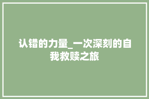 认错的力量_一次深刻的自我救赎之旅