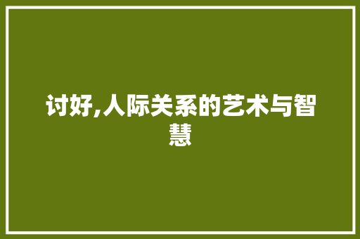 讨好,人际关系的艺术与智慧 书信范文